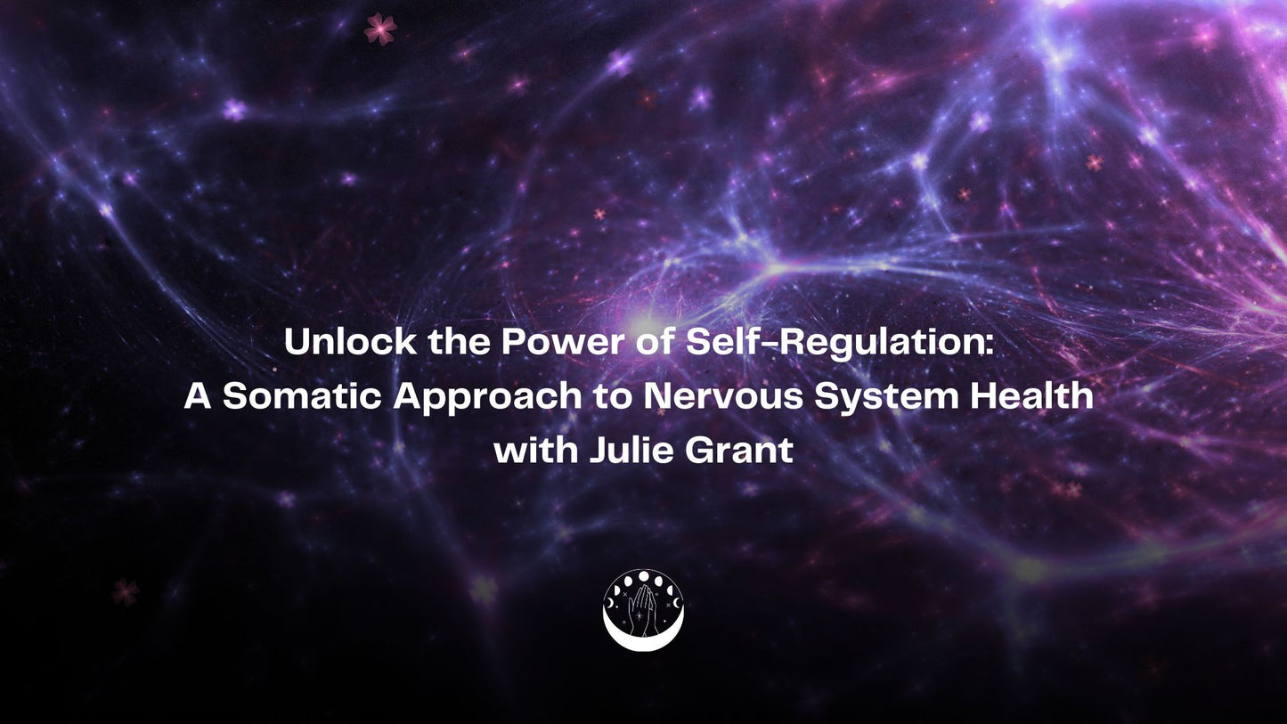 Unlock the Power of Self-Regulation: A Somatic Approach to Nervous System Health with Julie Grant